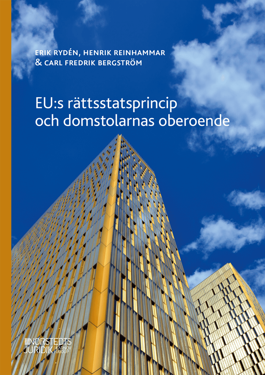Rydén, Erik ; Reinhammar, Henrik ; Bergström, Carl Fredrik : EU:s rättsstatsprincip och domstolarnas oberoende