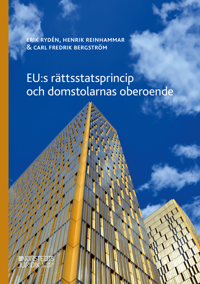 Rydén, Erik ; Reinhammar, Henrik ; Bergström, Carl Fredrik : EU:s rättsstatsprincip och domstolarnas oberoende