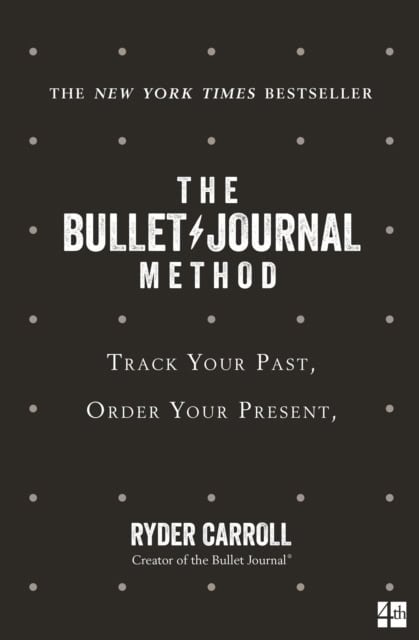 Ryder Carroll : Bullet Journal Method - Track Your Past, Order Your Present, Plan Your Futu