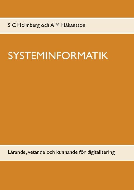 Holmberg, S. C. ; Håkansson, A. M. : Systeminformatik : lärande, vetande och kunnande för digitalisering