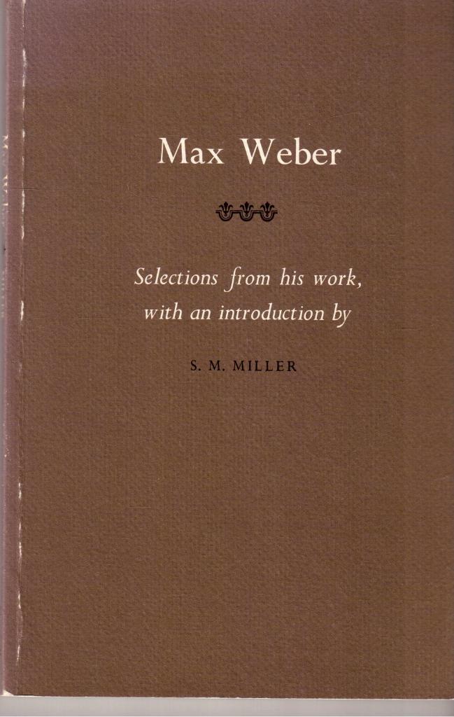 S. M. Miller : Max Weber. Selections from his work, with an introduction by S. M. Miller