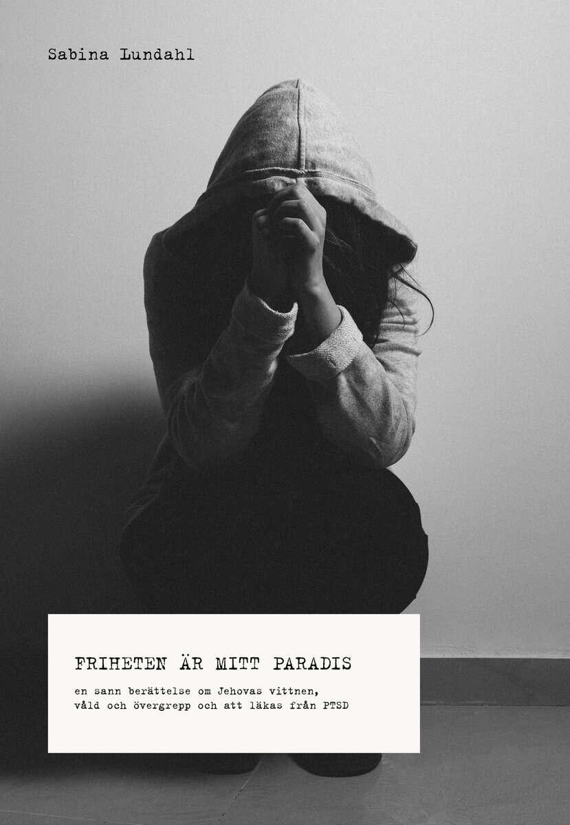 Sabina Lundahl : Friheten är mitt paradis : en sann berättelse om Jehovas vittnen, våld, övergrepp och om att läkas från PTSD