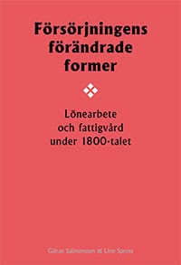 Salmonsson, Göran ; Spross, Linn : Försörjningens förändrade former : lönearbete och fattigvård under 1800-talet