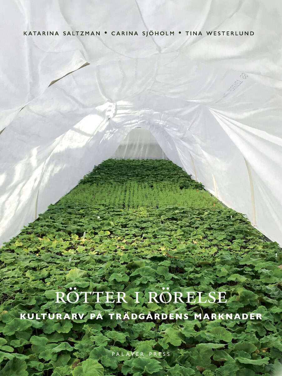 Saltzman, Katarina ; Sjöholm, Carina ; Westerlund, Tina : Rötter i rörelse : kulturarv på trädgårdens marknader
