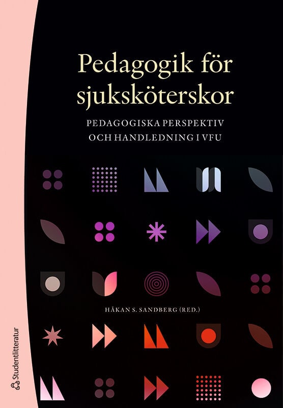 Sandberg, Håkan S. ; Berlin, Johan ; Carlson, Elisabeth ; Carlström, Eric ; Gunnarsdóttir, Hrafnhildur ; Höglund Arveklev, Susanna ; Kisthinios, Marianne ; Lundström, Sofie ; Lövenmark, Annica ; Sandström, Birgitta ; Segring, Anita ; Stenberg, Marie : Pedagogik för sjuksköterskor