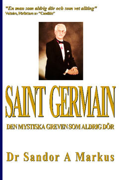 Sandor A Markus : Saint Germain : den mystiska greven som aldrig dör