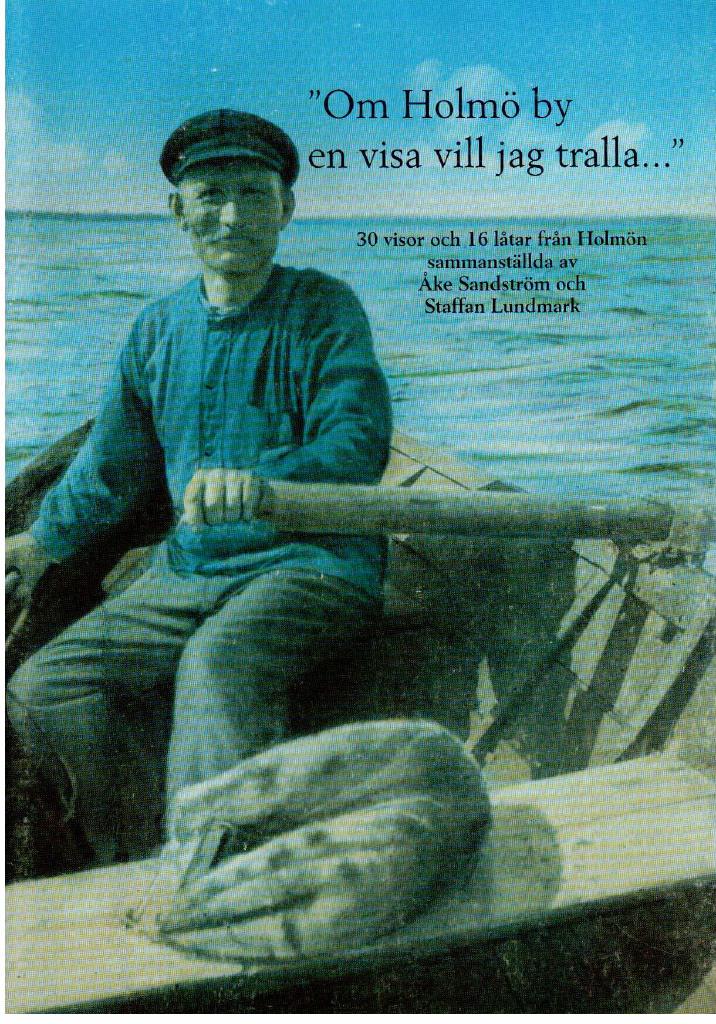 Sandström, Åke ; Lundmark, Staffan : 'Om Holmö by en visa vill jag tralla'. 30 visor och 16 låtar från Holmön