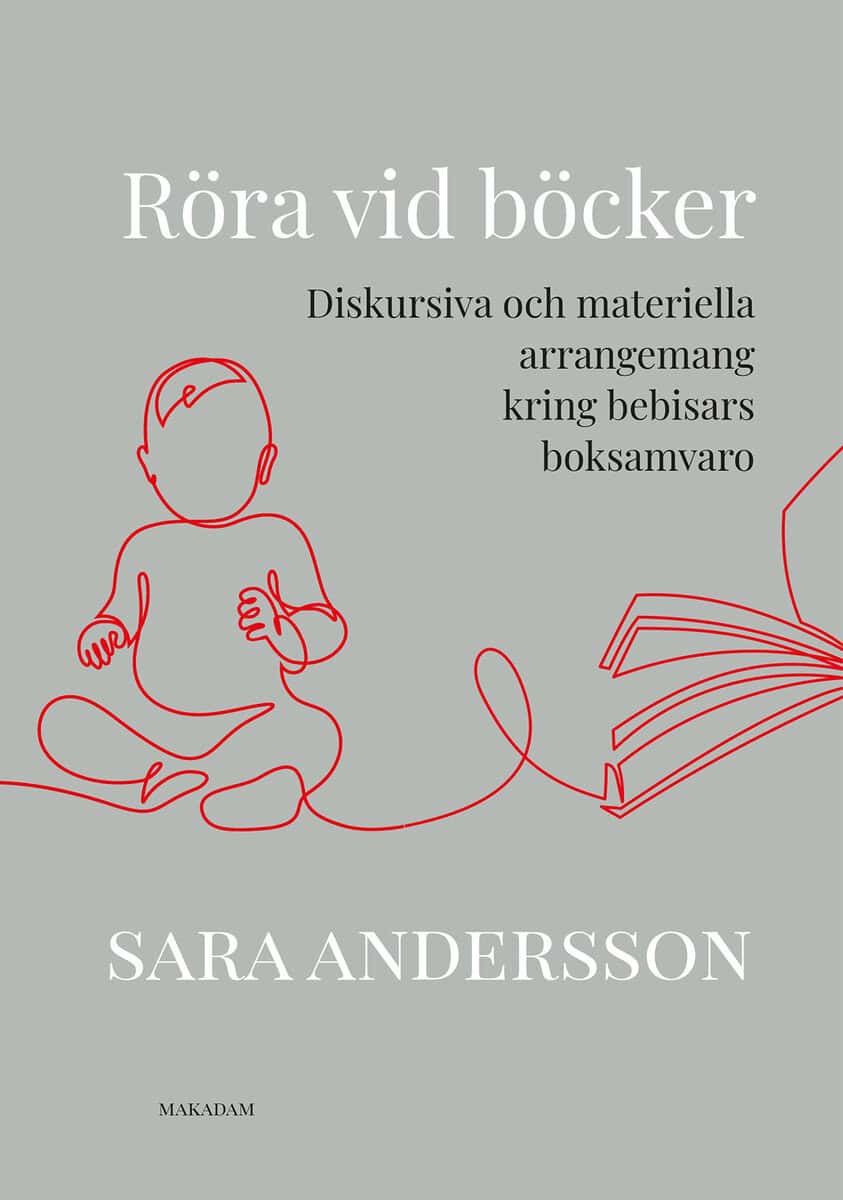 Sara Andersson : Röra vid böcker : diskursiva och materiella arrangemang kring bebisars boksamvaro