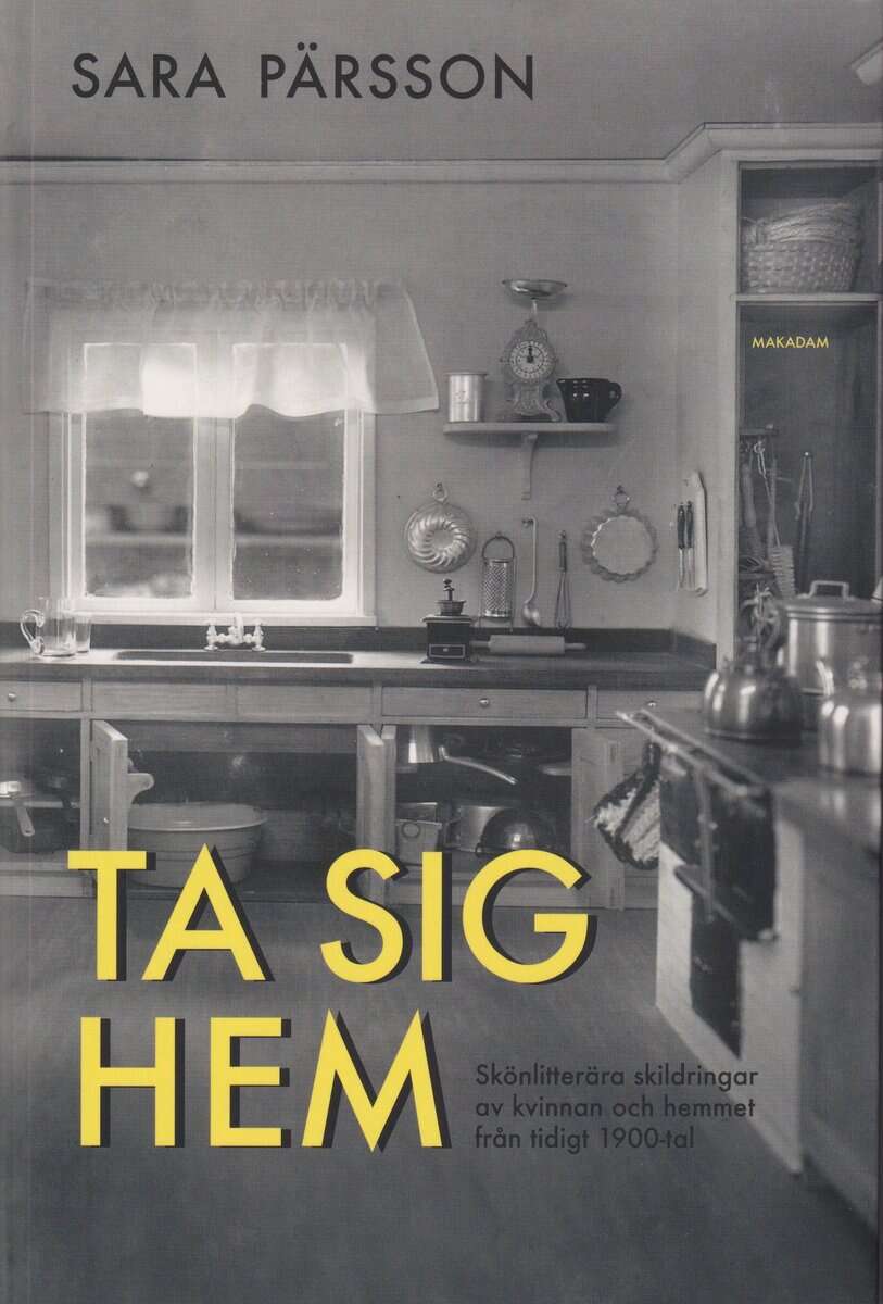 Sara Pärsson : Ta sig hem : skönlitterära skildringar av kvinnan och hemmet från tidigt 1900-tal
