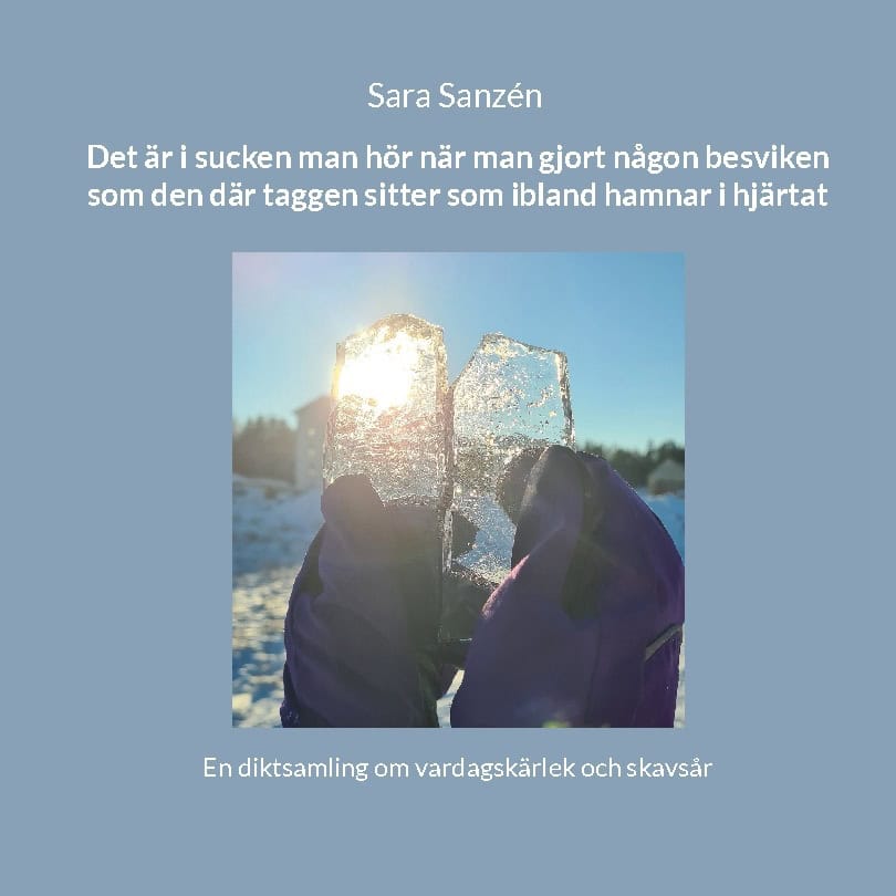 Sara Sanzén : Det är i sucken man hör när man gjort någon besviken som den där taggen sitter som ibland hamnar i hjärtat : en diktsamling om vardagskärlek och skavsår