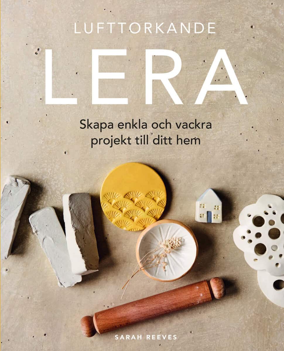 Sarah Reeves : Lufttorkande lera : skapa enkla och vackra projekt till ditt
