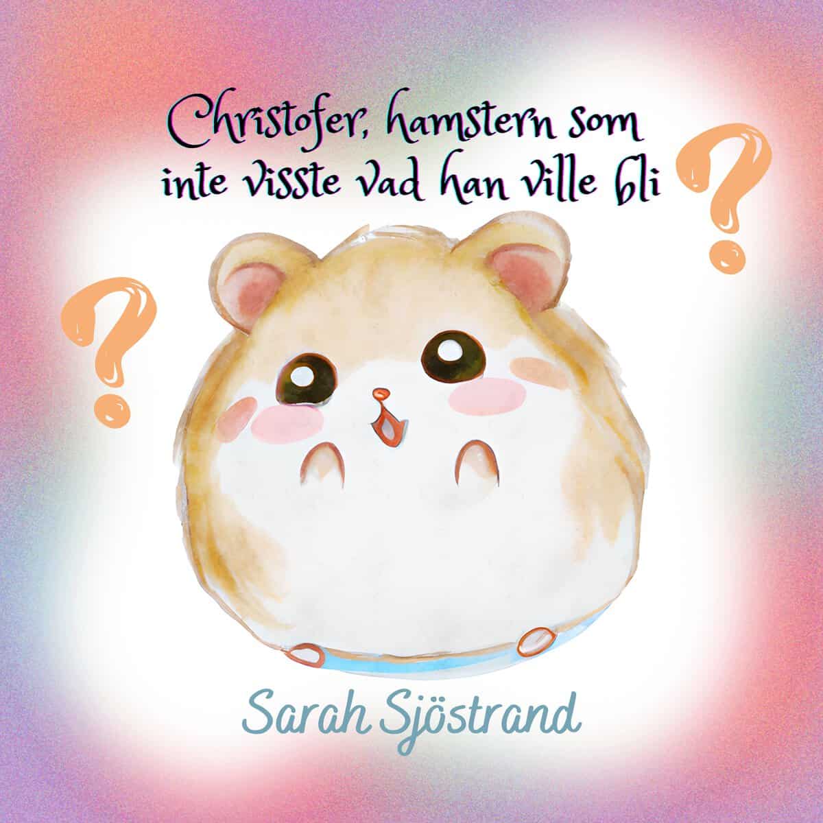 Sarah Sjöstrand : Christofer, hamstern som inte visste vad han ville bli