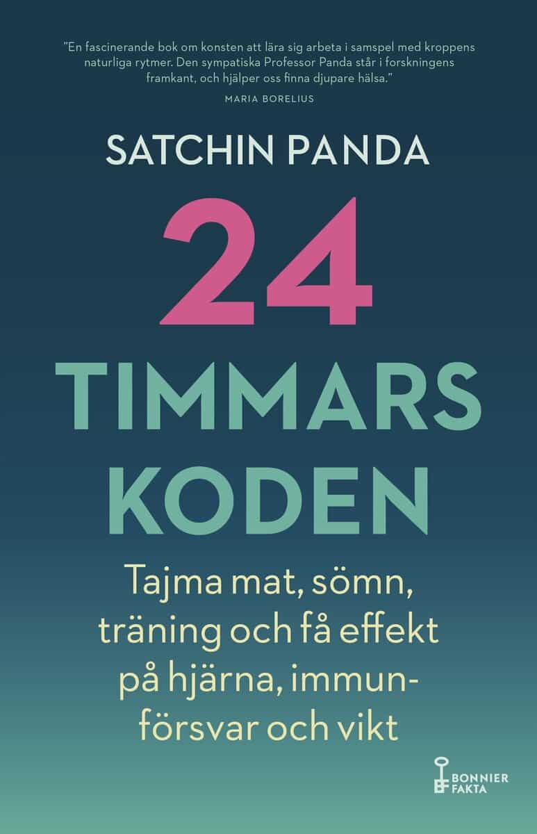 Satchin Panda : 24-timmarskoden : hur tajming av mat, sömn och träning ger effekter på hjärna, immunförsvar och vikt