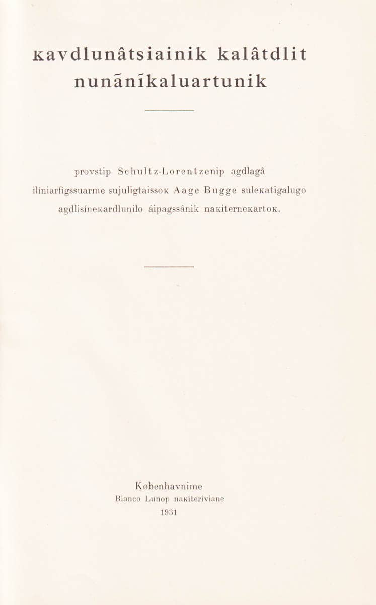 [Schultz-Lorentzen, Christian Wilhelm (1873-1951) ; Aage Bugge (1896-1979)] : Kavdlunâtsiainik kalatdlît nunãn kaluartunik. provstip Schultz-Lorentzenip ... Aage Bugge ...