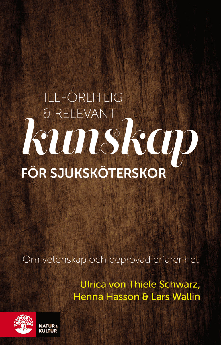 Schwarz, Ulrica von Thiele ; Hasson, Henna ; Wallin, Lars : Tillförlitlig och relevant kunskap för sjuksköterskor : om vetenskap och beprövad erfarenhet