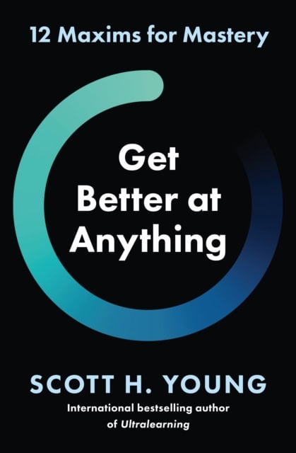 Scott H. Young : Get Better at Anything
