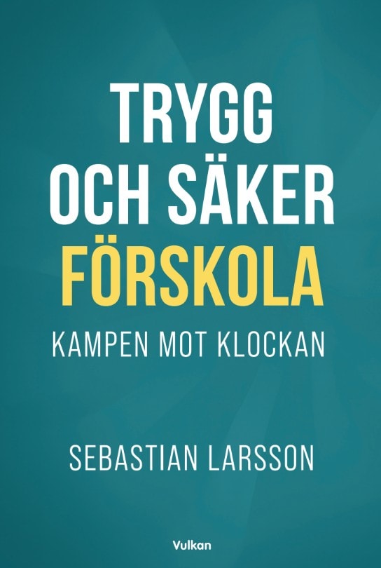 Sebastian Larsson : Trygg och säker förskola. Kampen mot klockan
