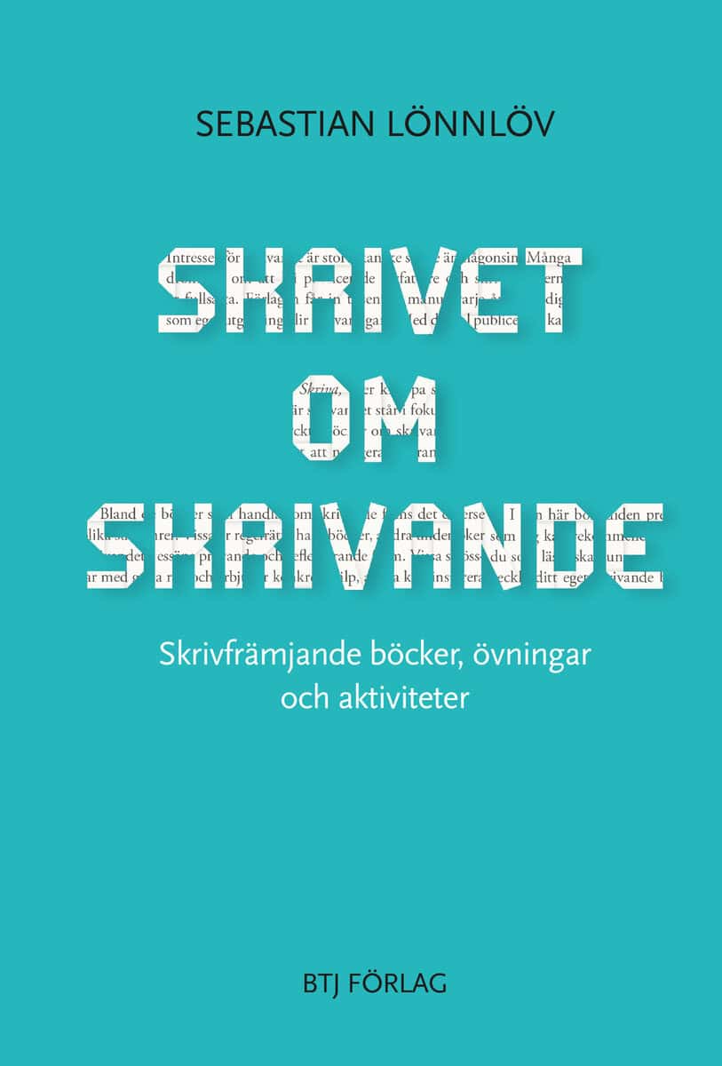 Sebastian Lönnlöv : Skrivet om skrivande : skrivfrämjande böcker, övningar och aktiviteter