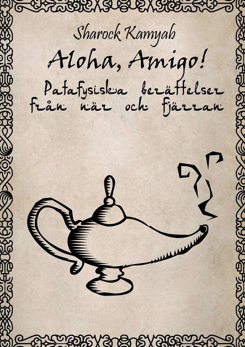 Sharock Kamyab : Aloha,amigo! : patafysiska berättelser från när och fjärran
