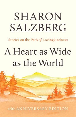 Sharon Salzberg : A Heart as Wide as the World: Stories on the Path of Lovingkindness