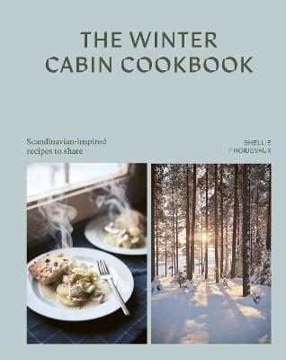 Shellie Froidevaux : The Winter Cabin Cookbook