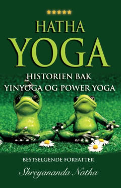 Shreyananda Natha : Hatha yoga - historien bak yinyoga og power yoga : yoga, pranayamas, mudras, bhandas, yogaens historie og yoga-filosofi