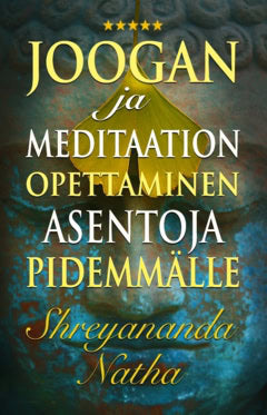 Shreyananda Natha : Joogan ja meditaation opettaminen asentoja pidemmälle