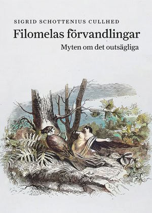 Sigrid Schottenius Cullhed : Filomelas förvandlingar : myten om det outsägliga