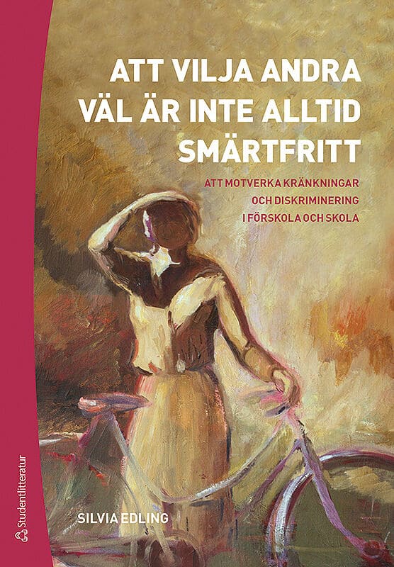 Silvia Edling : Att vilja andra väl är inte alltid smärtfritt : att motverka kränkningar och diskriminering i förskola och skola