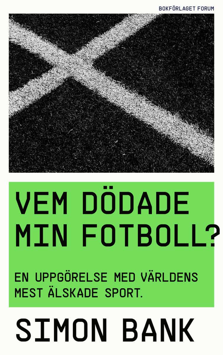 Simon Bank : Vem dödade min fotboll? : en uppgörelse med världens mest älskade sport