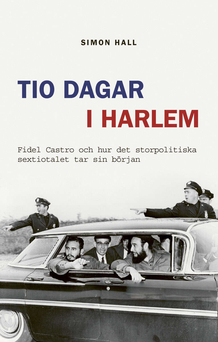 Simon Hall : Tio dagar i Harlem : Fidel Castro och hur det storpolitiska sextiotalet tar sin början