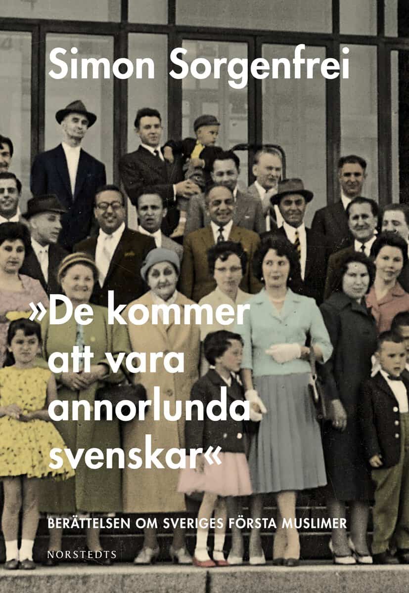 Simon Sorgenfrei : 'De kommer att vara annorlunda svenskar' : berättelsen om Sveriges första muslimer