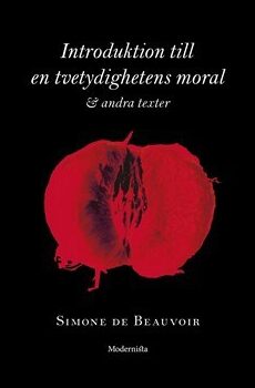 Simone de Beauvoir : Introduktion till en tvetydighetens moral & andra texter