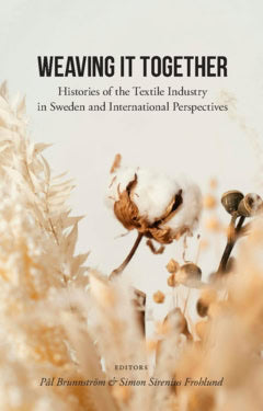 Sirenius Frohlund, Simon ; Brunnström, Pål : Weaving it together : histories of the textile industry in Sweden and international perspectives