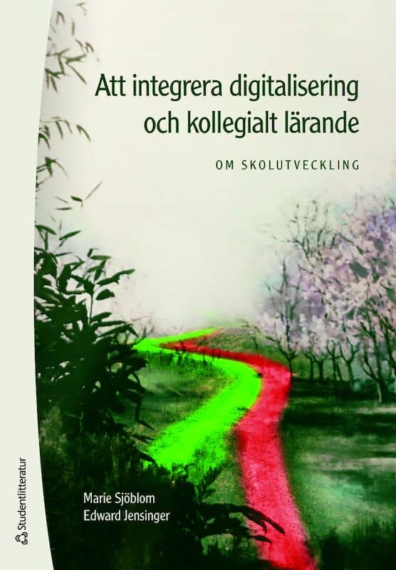 Sjöblom, Marie ; Jensinger, Edward : Att integrera digitalisering och kollegialt lärande : om skolutveckling