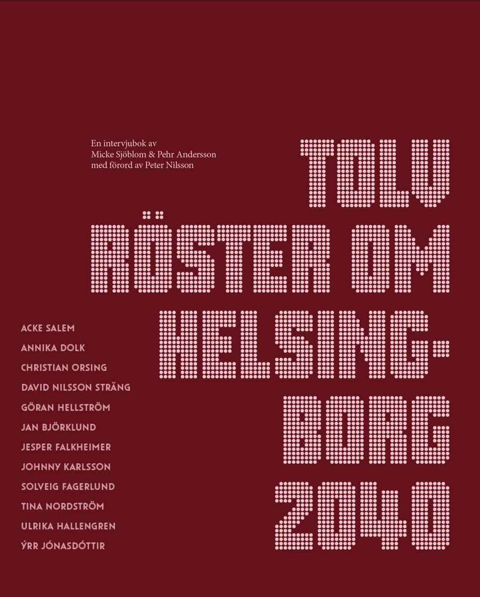 Sjöblom, Micke ; Andersson, Pehr : Tolv röster om Helsingborg 2040