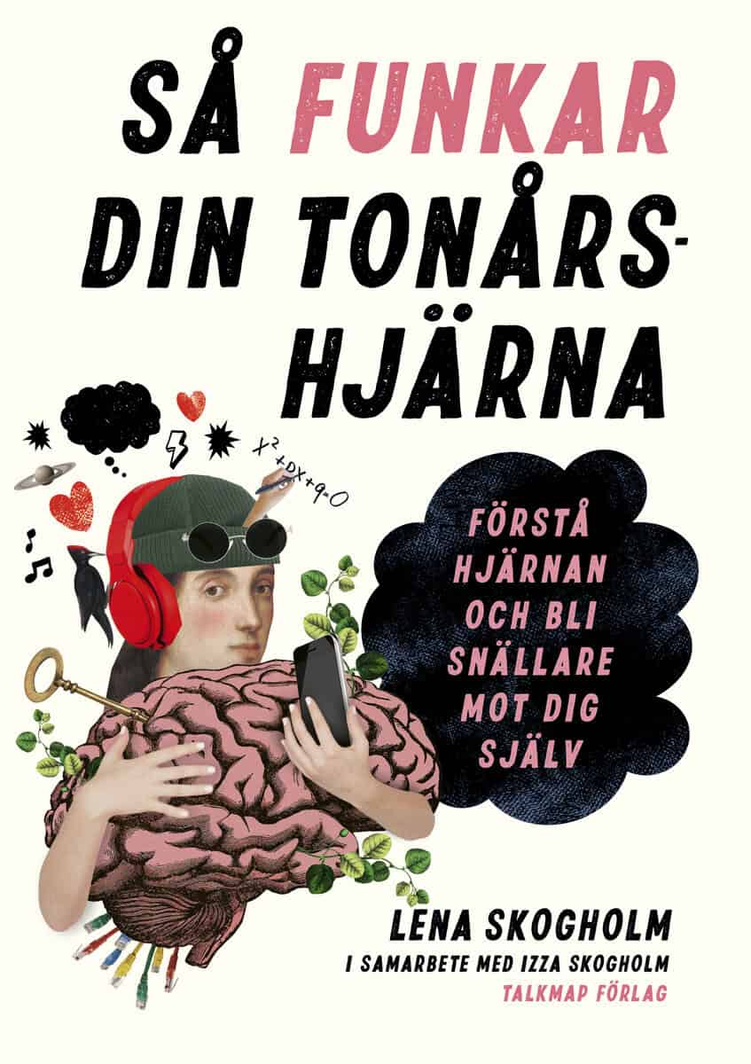 Skogholm, Lena ; Skogholm, Izza : Så funkar din tonårshjärna : förstå hjärnan och bli snällare mot dig själv
