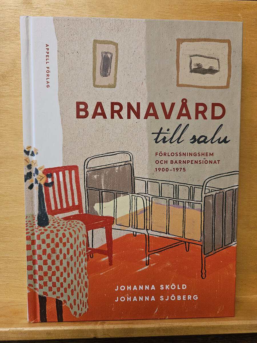 Sköld, Johanna, Sjöberg, Johanna : Barnavård till salu förlossningshem och barnpensionat 1900-1975