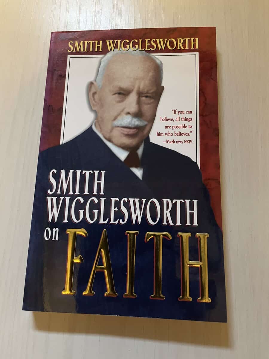 Smith Wigglesworth : Smith Wigglesworth on Faith