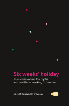 Sofi Tegsveden Deveaux : Six weeks' holiday : true stories about the myths and realities of working in Sweden