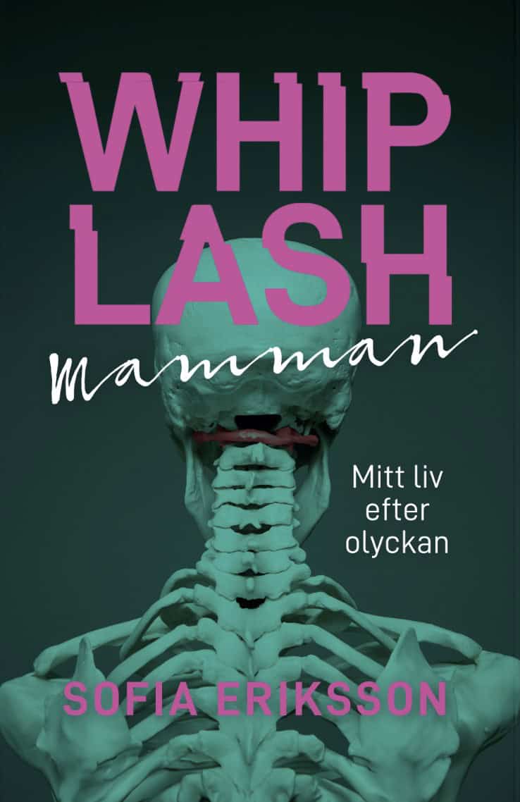 Sofia Eriksson : Whiplashmamman : mitt liv efter olyckan
