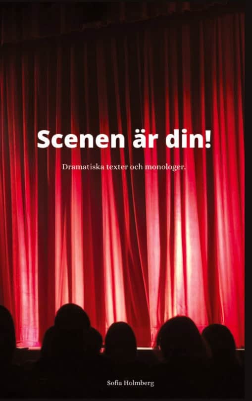 Sofia Holmberg : Scenen är din! : dramatiska texter & monologer