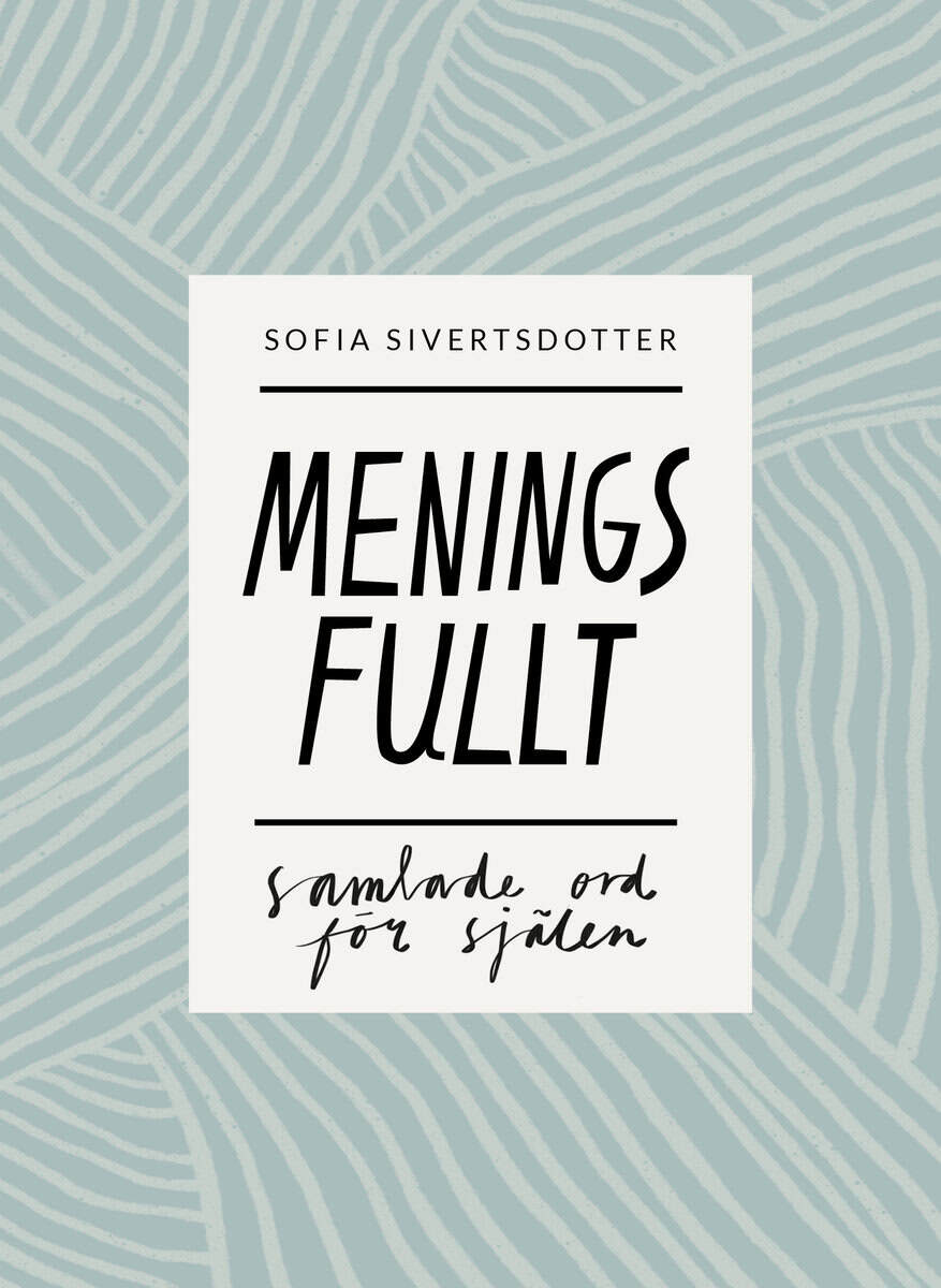 Sofia Sivertsdotter : Meningsfullt: samlade ord för själen