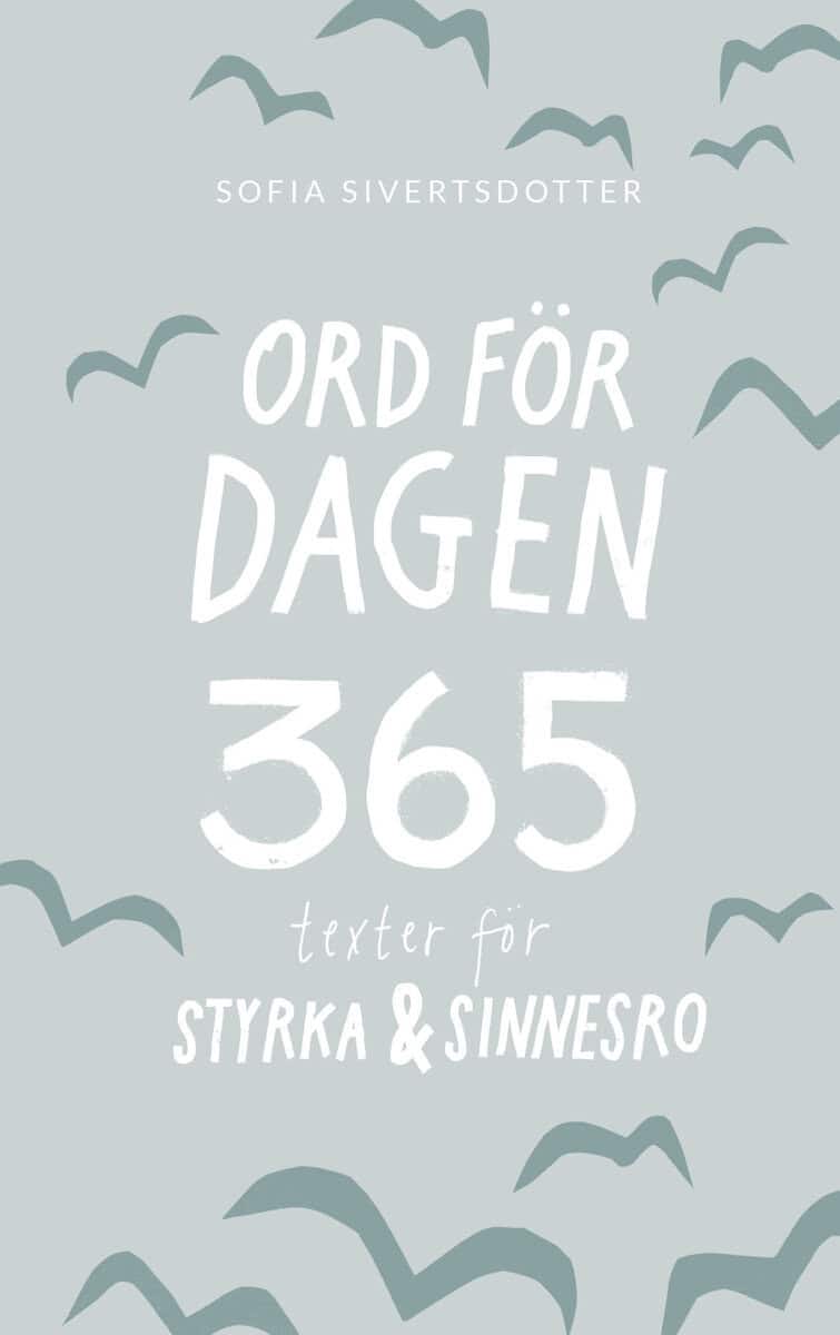 Sofia Sivertsdotter : Ord för dagen - 365 texter för styrka & sinnesro