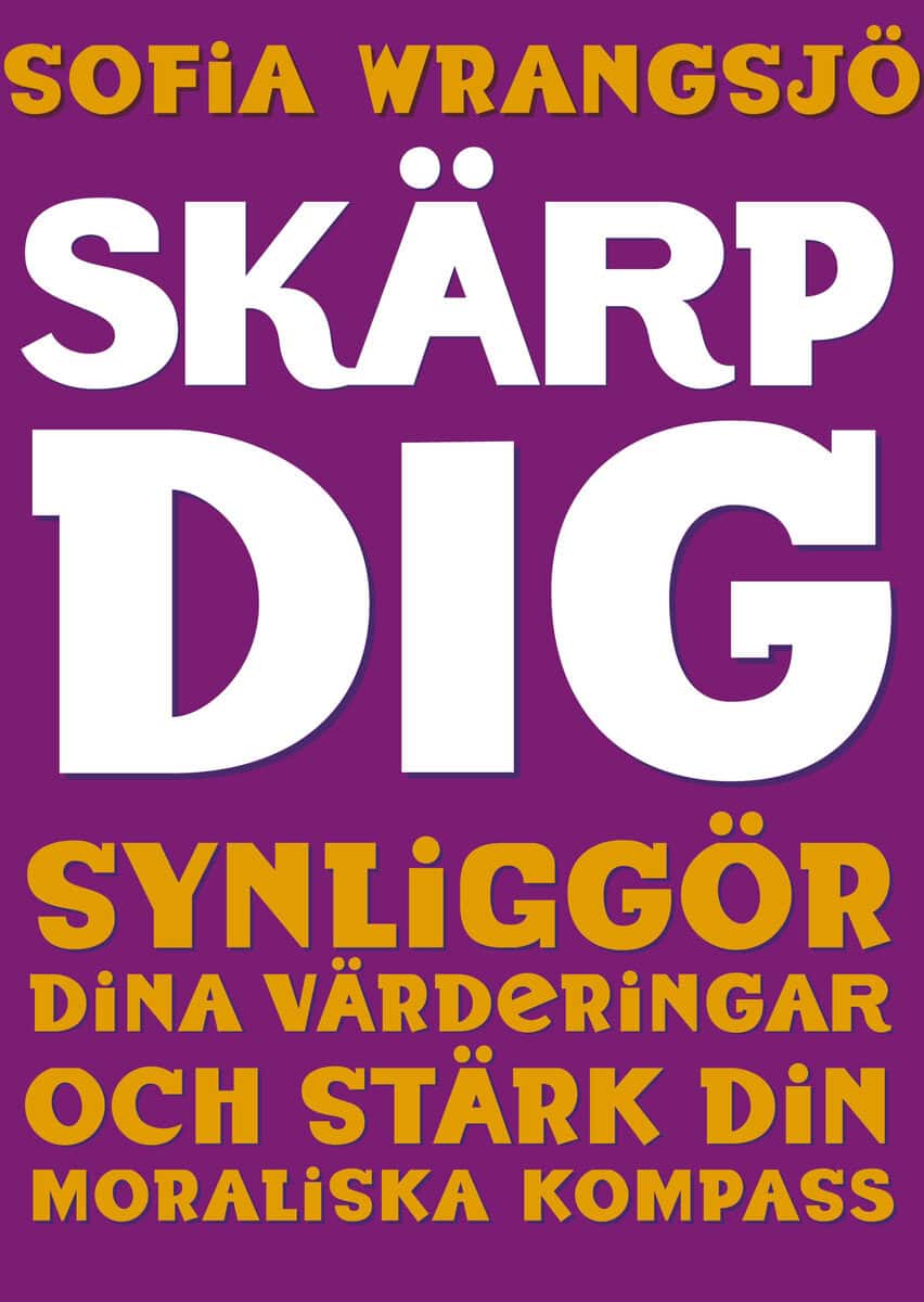 Sofia Wrangsjö : Skärp dig : synliggör dina värderingar och stärk din moraliska kompass