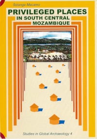 Solange Macamo : Privileged places in south central Mozambique : the archaeology of Manyikeni, Niamara, Songo and Degue-Mufa
