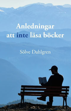 Sölve Dahlgren : Anledningar att inte läsa böcker