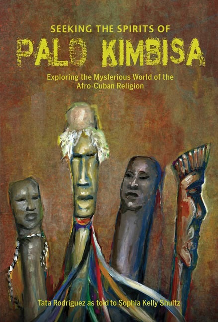 Sophia Kelly Shultz - Tata Rodriguez : Seeking The Spirits Of Palo Kimbisa