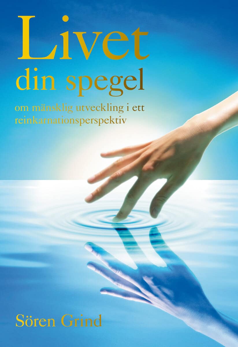 Sören Grind : Livet din spegel : om mänsklig utveckling i ett reinkarnationsperspektiv