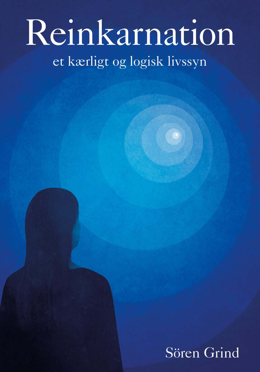 Sören Grind : Reinkarnation: et kærligt og logisk livssyn
